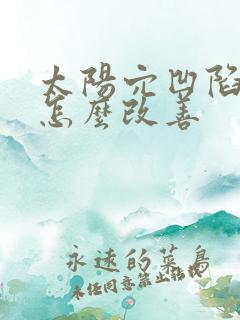 太阳穴凹陷严重怎么改善