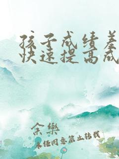 孩子成绩差怎么快速提高成绩