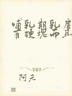 哺乳期乳房根部有硬块而且疼怎么办