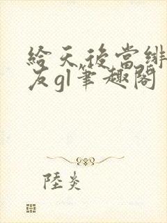 给天后当绯闻女友gl笔趣阁