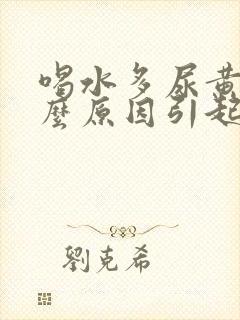 喝水多尿黄是什么原因引起的