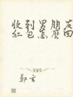 收到男朋友生日红包怎么回复