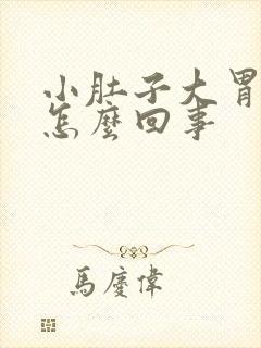 小肚子大胃突出怎么回事