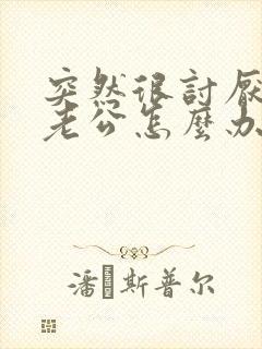 突然很讨厌自己老公怎么办