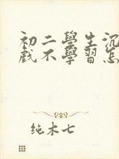 初二学生沉迷游戏不学习怎么办