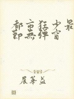 都市狂少最新章节无弹窗