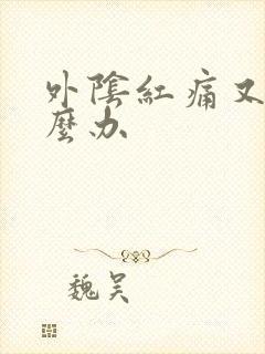 外阴红痛又痒怎么办