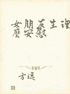 女朋友生理期怎么安慰