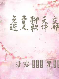 免费聊天交友附近人软件哪个靠谱