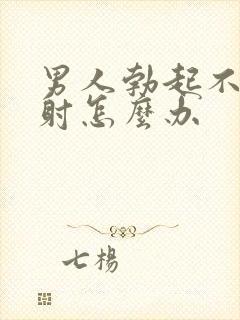 男人勃起不坚早射怎么办