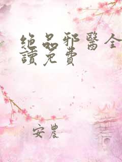 绝品邪医全文阅读免费