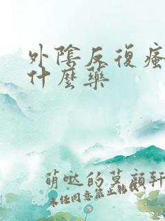 外阴反复瘙痒用什么药