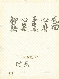 脚心手心感觉发热是怎么回事