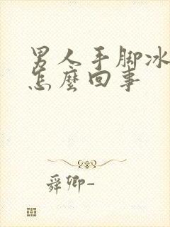 男人手脚冰凉是怎么回事