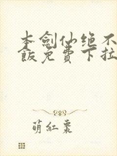 本剑仙绝不吃软饭免费下拉漫画