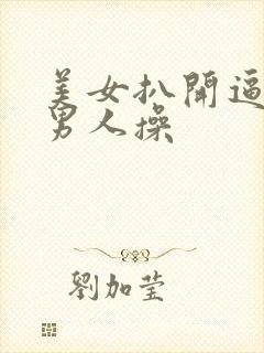 美女扒开逼逼让男人操