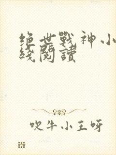 绝世战神小说在线阅读