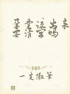 孕囊流出来了还要清宫吗