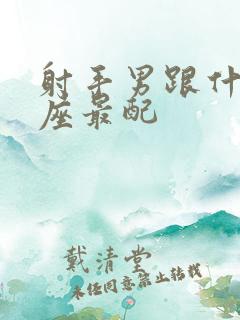 射手男跟什么星座最配