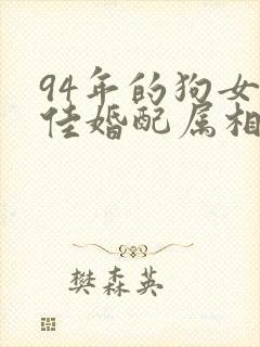 94年的狗女最佳婚配属相