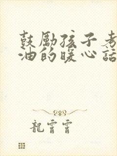 鼓励孩子考试加油的暖心话的一段话