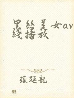 黑丝美女av在线播放