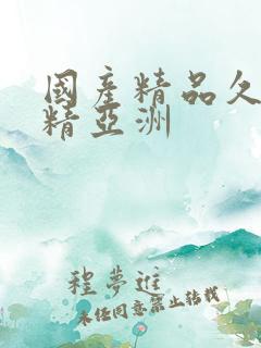 国产精品久久久精亚洲