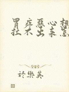 胃疼恶心想拉屎拉不出来怎么回事