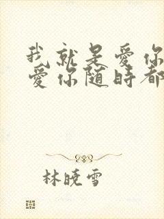 我就是爱你爱你爱你随时都要一起是什么歌