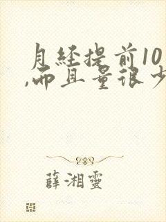 月经提前10天,而且量很少,什么原因