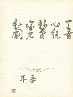 对你动心了电视剧免费观看