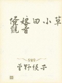 俺娘田小草免费观看