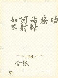 如何治疗功能性不射精