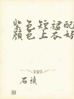 紫色短裙配什么颜色上衣好看