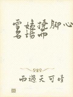 雪姨挠脚心搞笑名场面