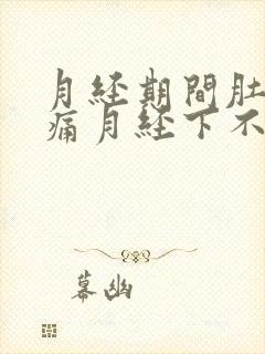 月经期间肚子坠痛月经下不来什么原因