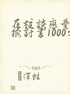 在校谈恋爱被抓检讨书1000字