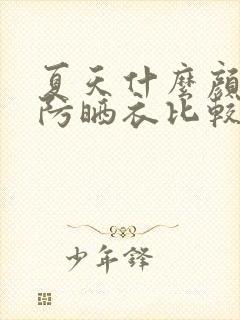 夏天什么颜色的防晒衣比较好