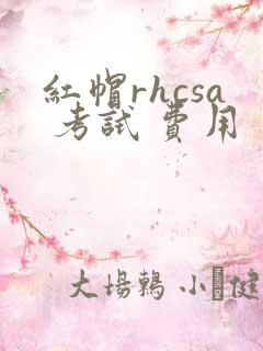 红帽rhcsa 考试 费用