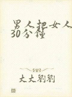 男人把女人桶爽30分钟