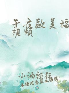 午夜欧美福利小视频