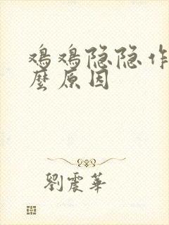 鸡鸡隐隐作痛什么原因