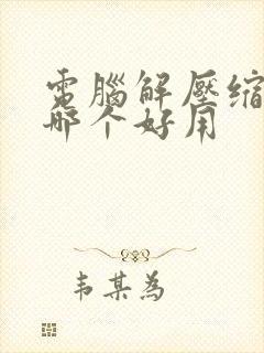 电脑解压缩软件哪个好用