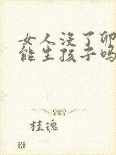 女人没了卵巢还能生孩子吗