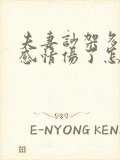 夫妻吵架多了把感情伤了怎么挽回