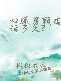 心脏房颤病人能活多久?