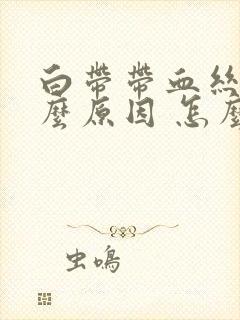 白带带血丝是什么原因 怎么回事