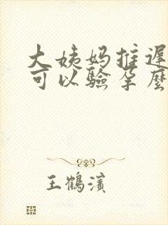 大姨妈推迟5天可以验孕么