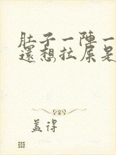 肚子一阵一阵疼还想拉屎是怎么回事