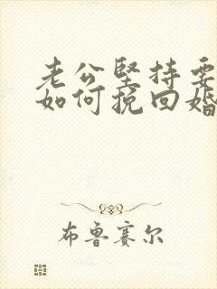 老公坚持要离婚如何挽回婚姻